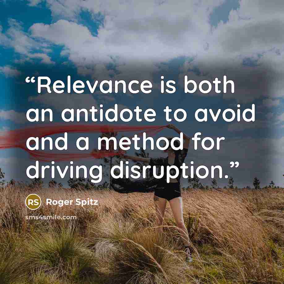 “Relevance is both an antidote to avoid and a method for driving disruption.” quote by Roger Spitz