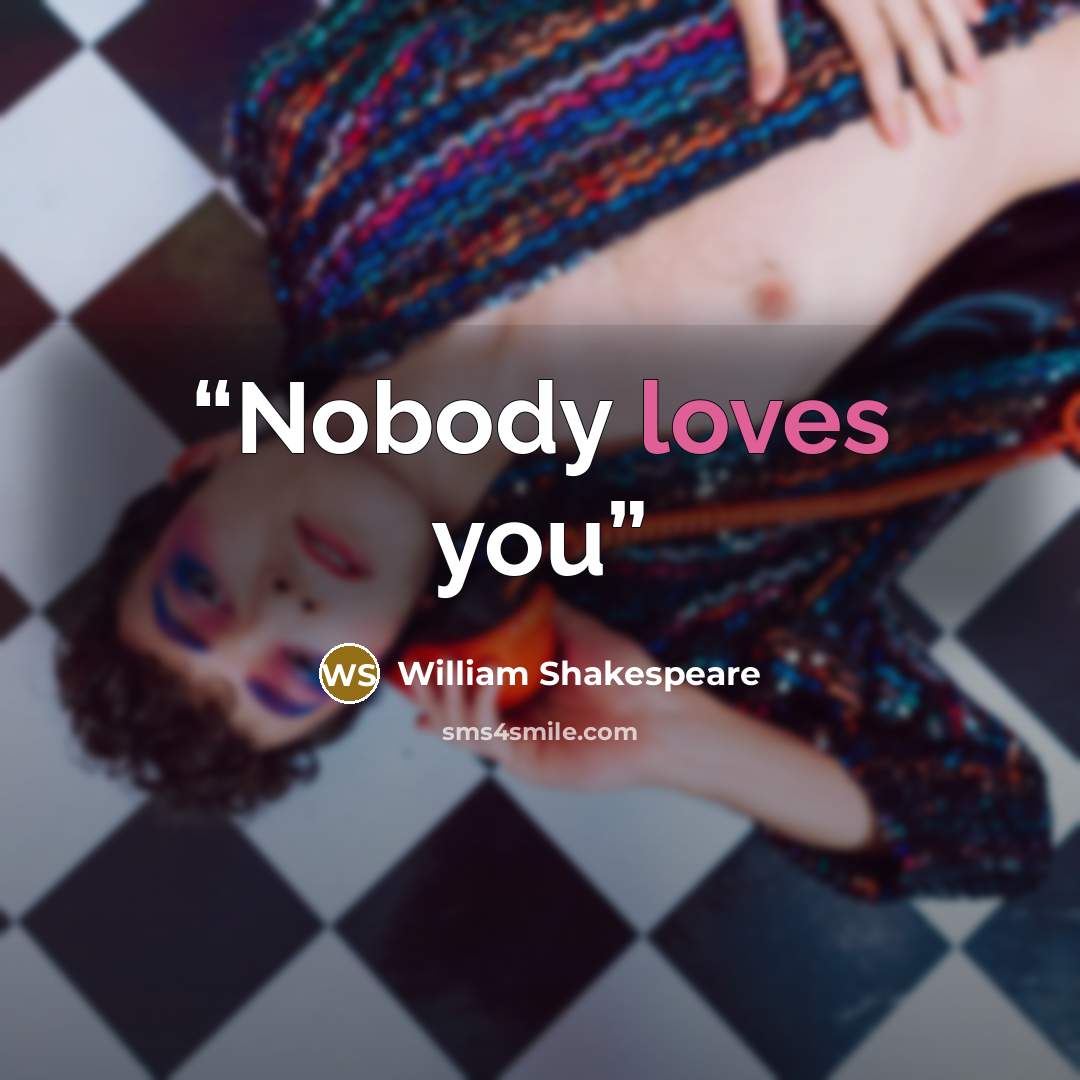 “Nobody loves you” quote by William Shakespeare