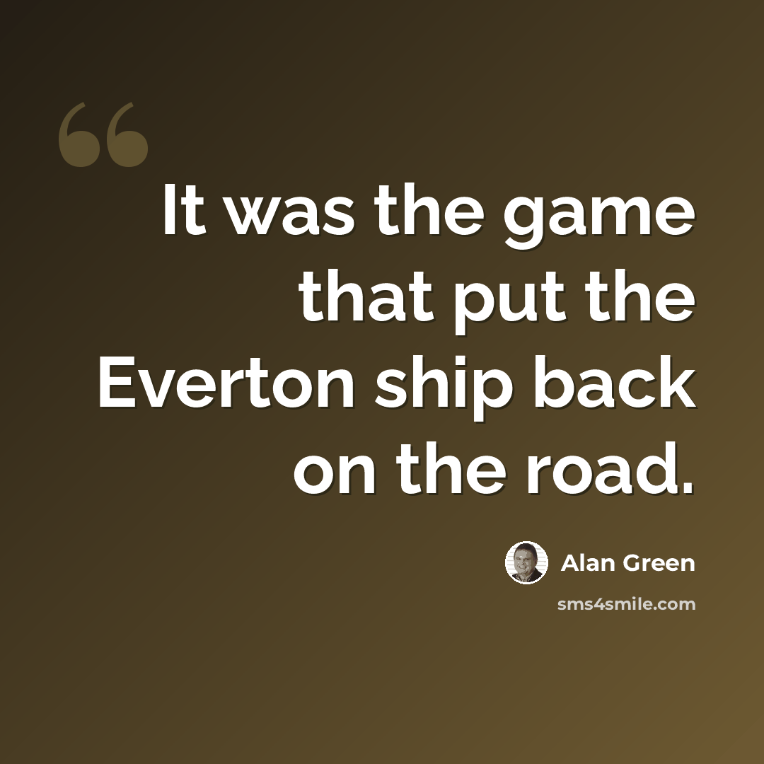 “It was the game that put the Everton ship back on the road.” quote by Alan Green