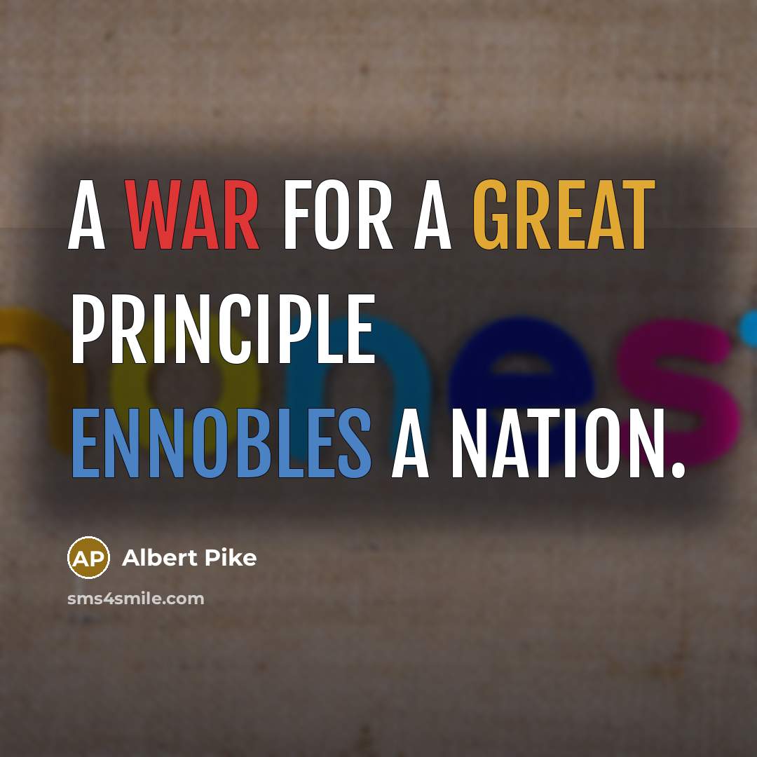 “A war for a great principle ennobles a nation.” quote by Albert Pike