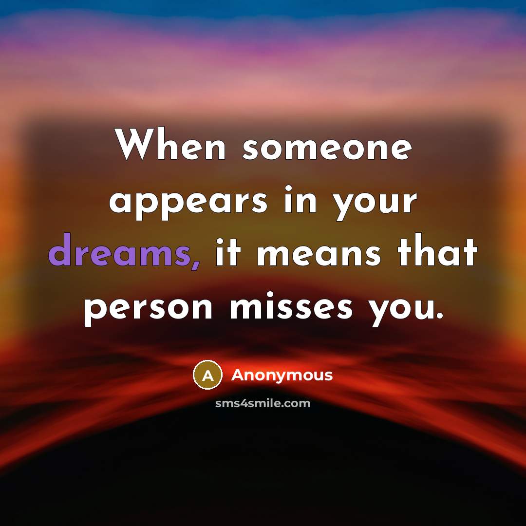 “When someone appears in your dreams, it means that person misses you.” quote by Anonymous