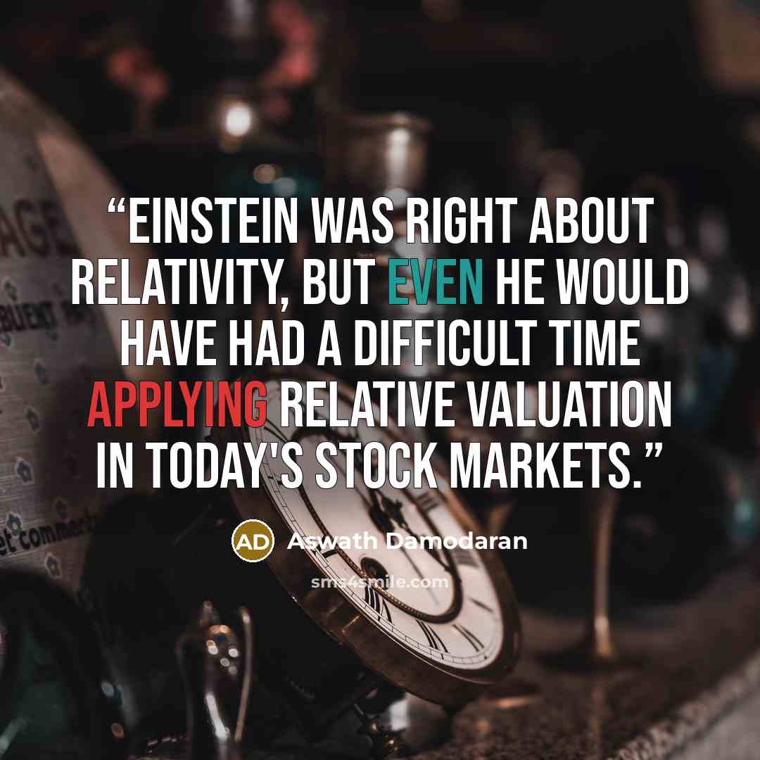 “Einstein was right about relativity, but even he would have had a difficult time applying relative valuation in today's stock markets.” quote by Aswath Damodaran