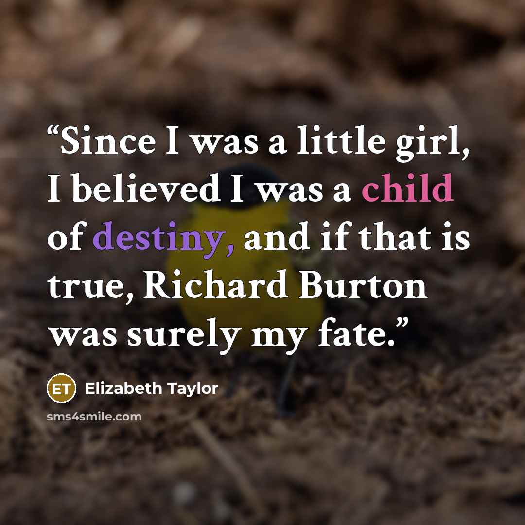“Since I was a little girl, I believed I was a child of destiny, and if that is true, Richard Burton was surely my fate.” quote by Elizabeth Taylor