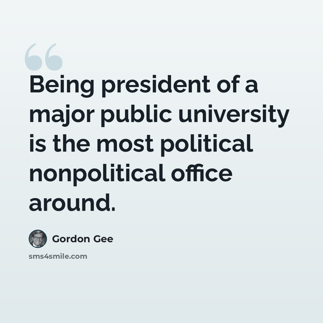 “Being president of a major public university is the most political nonpolitical office around.” quote by Gordon Gee