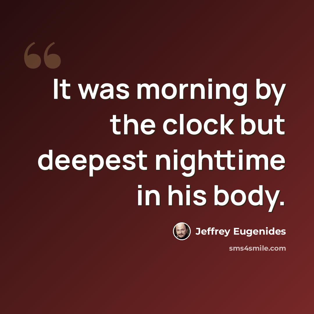 “It was morning by the clock but deepest nighttime in his body.” quote by Jeffrey Eugenides