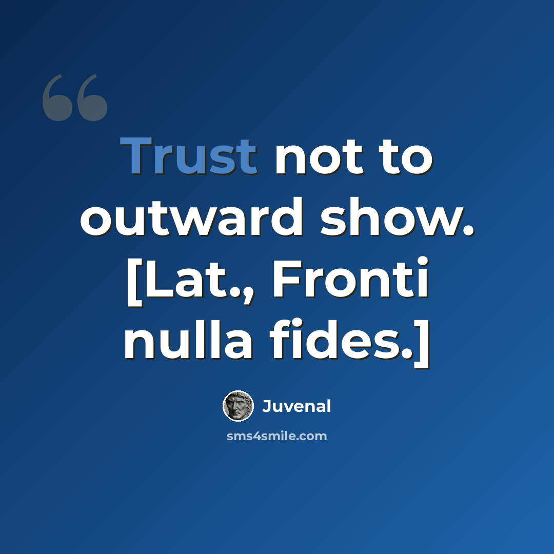 “Trust not to outward show. [Lat., Fronti nulla fides.]” quote by Juvenal