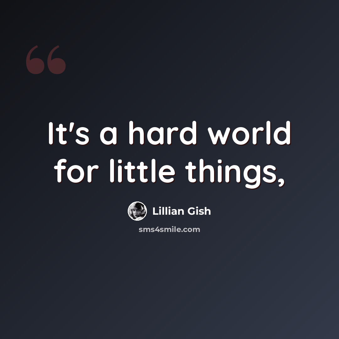 “It's a hard world for little things,” quote by Lillian Gish