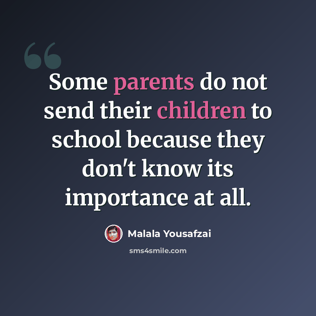 “Some parents do not send their children to school because they don't know its importance at all.” quote by Malala Yousafzai
