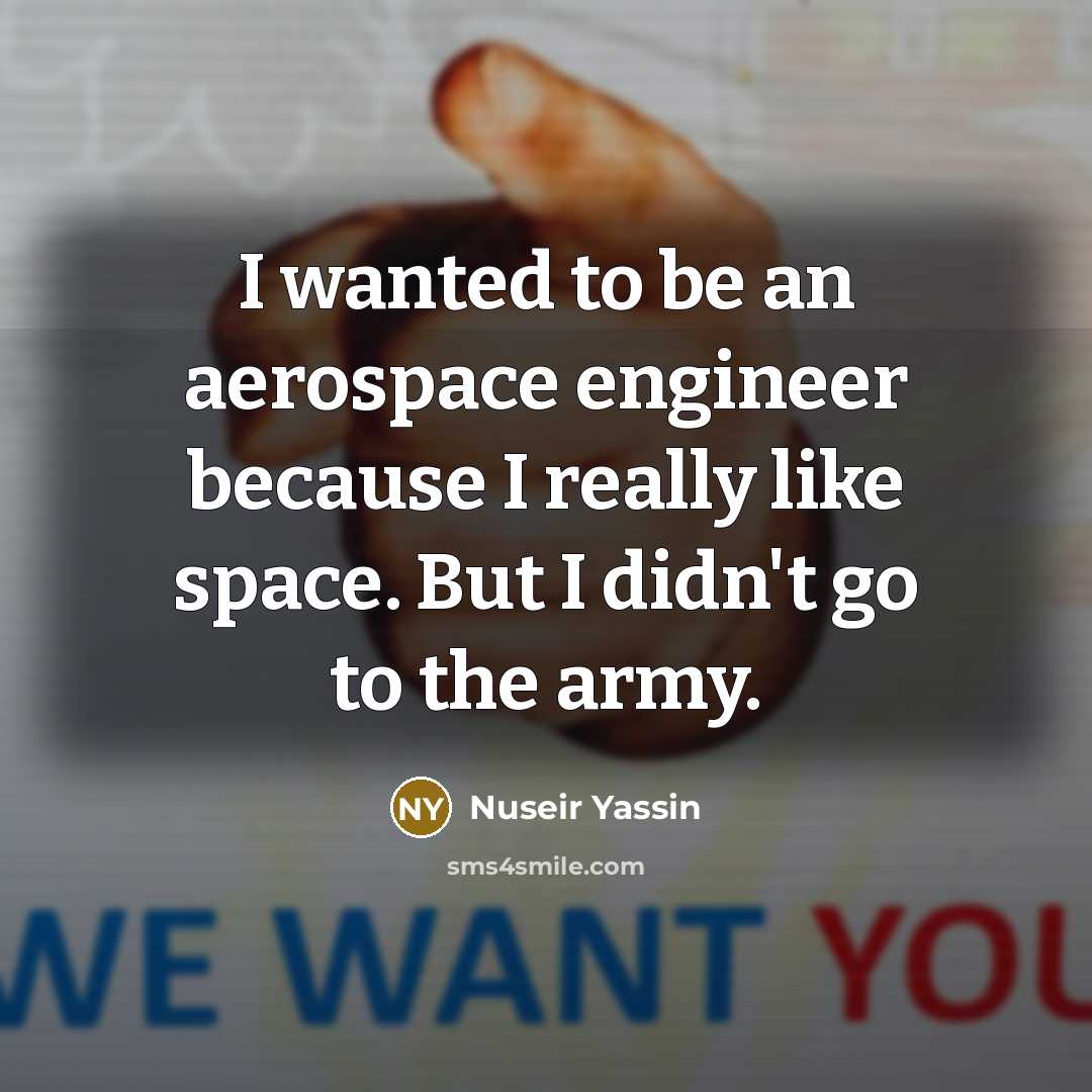 “I wanted to be an aerospace engineer because I really like space. But I didn't go to the army.” quote by Nuseir Yassin