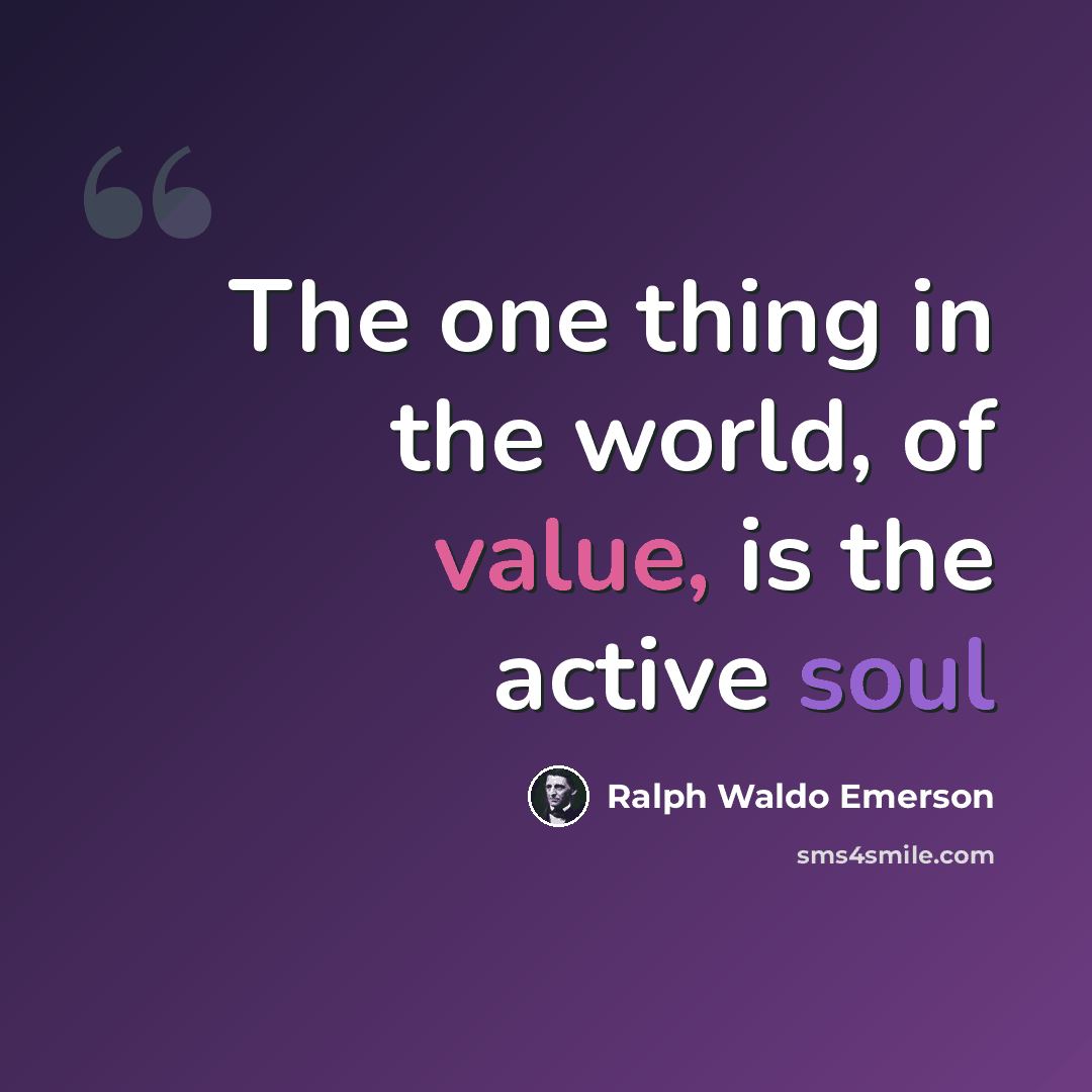 “The one thing in the world, of value, is the active soul” quote by Ralph Waldo Emerson