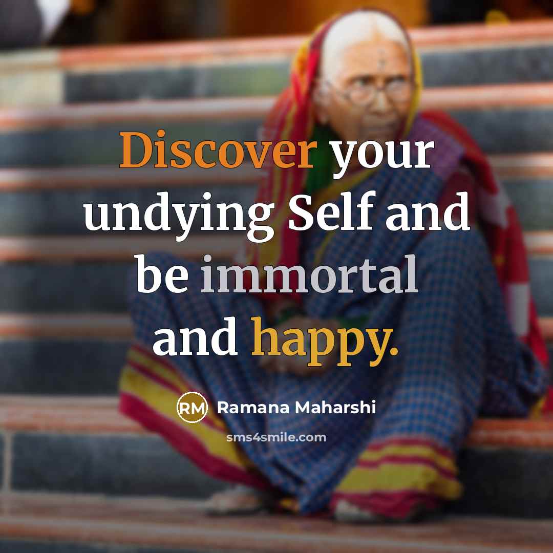 “Discover your undying Self and be immortal and happy.” quote by Ramana Maharshi