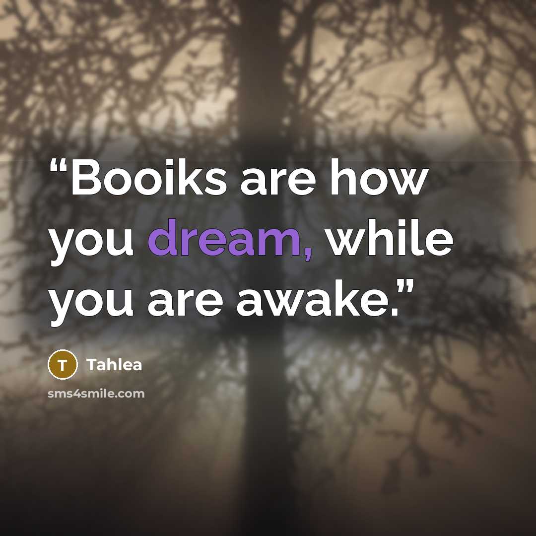 “Booiks are how you dream, while you are awake.” quote by Tahlea