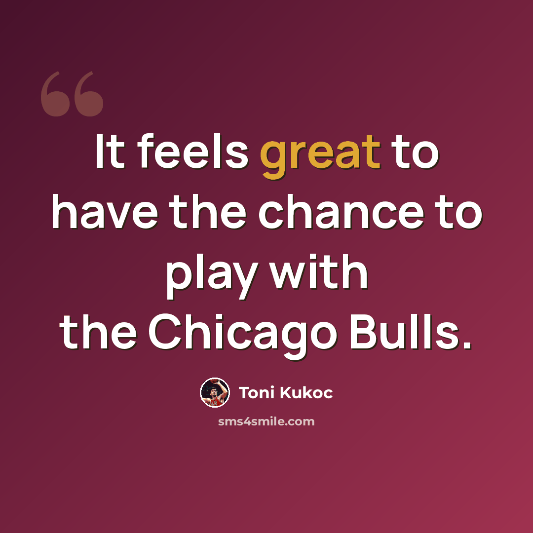 “It feels great to have the chance to play with the Chicago Bulls.” quote by Toni Kukoc