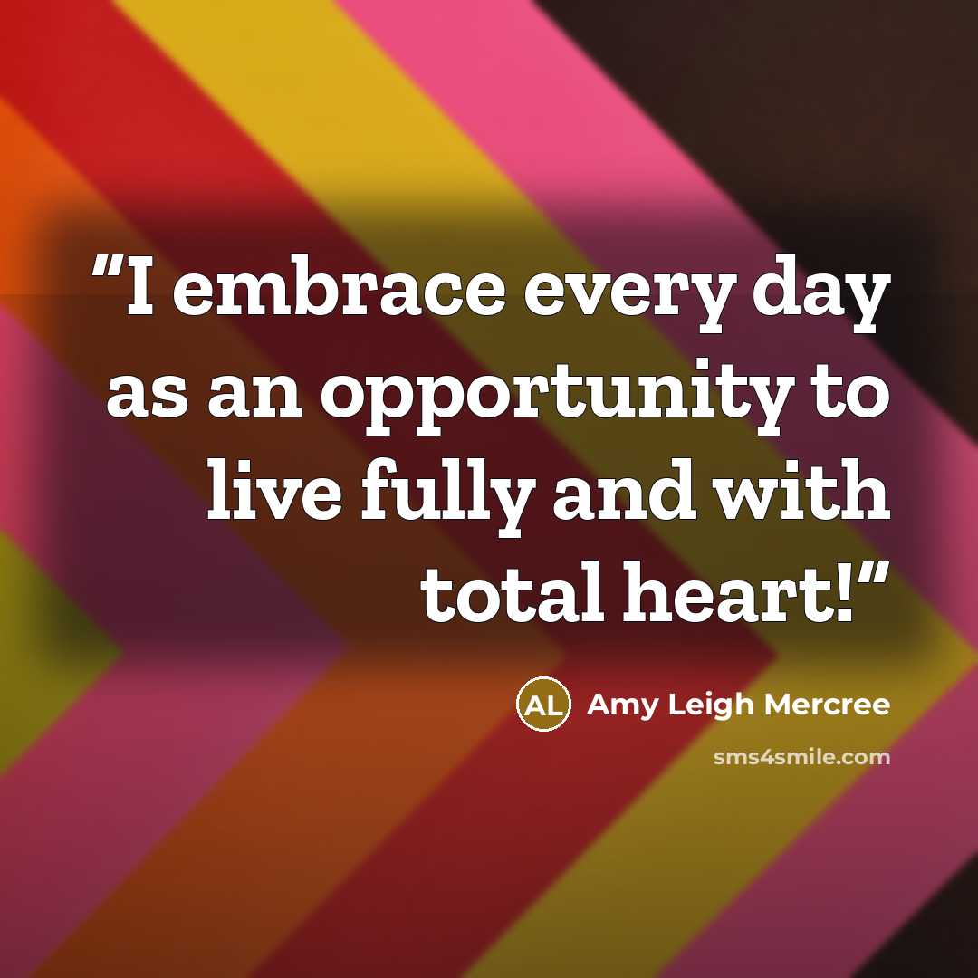 “I embrace every day as an opportunity to live fully and with total heart!” quote by Amy Leigh Mercree