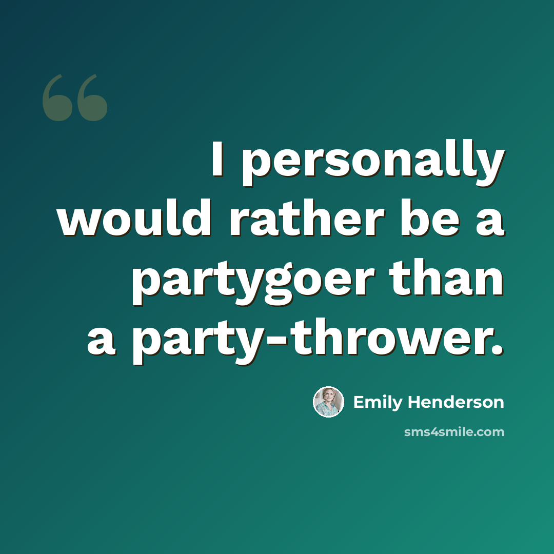 “I personally would rather be a partygoer than a party-thrower.” quote by Emily Henderson
