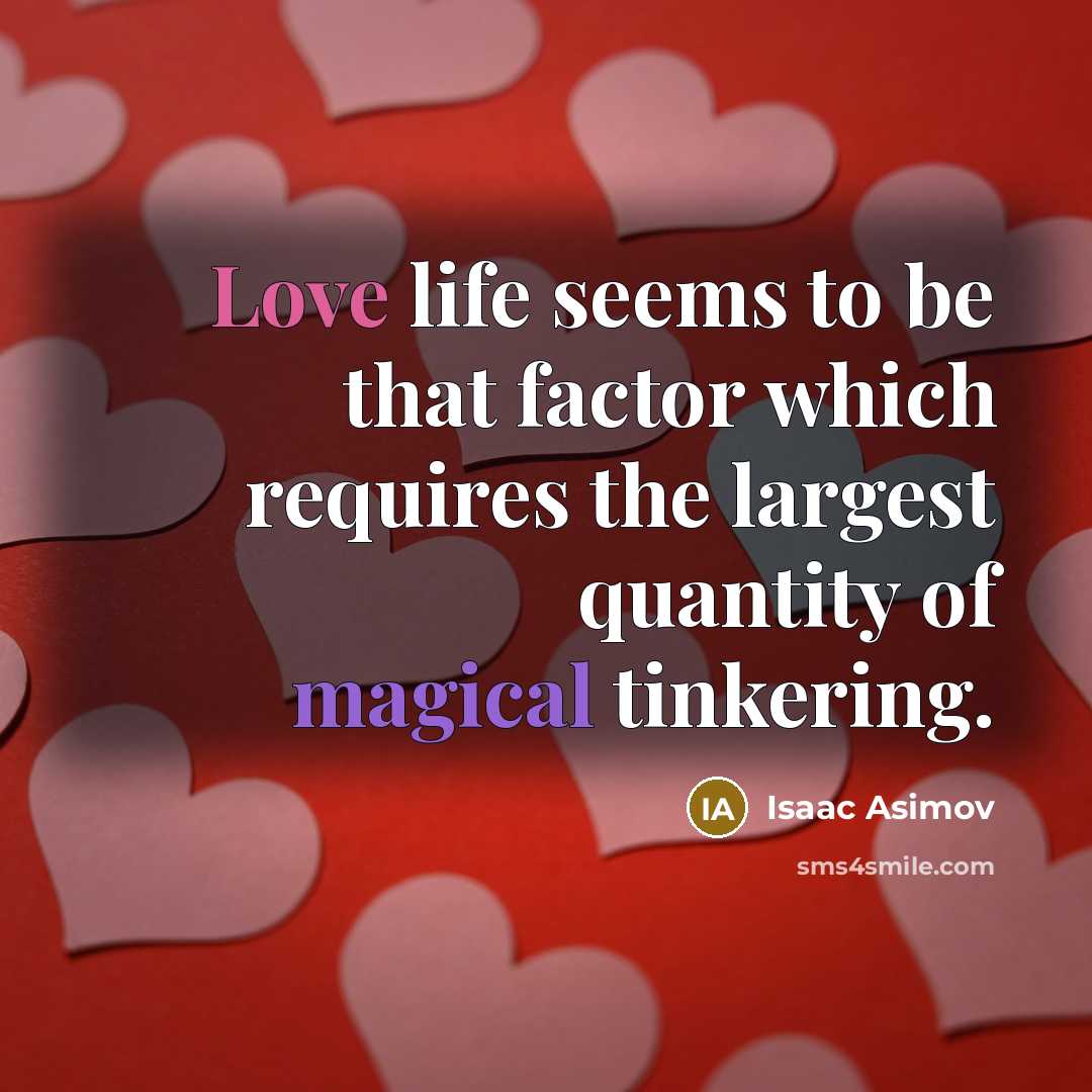 “Love life seems to be that factor which requires the largest quantity of magical tinkering.” quote by Isaac Asimov