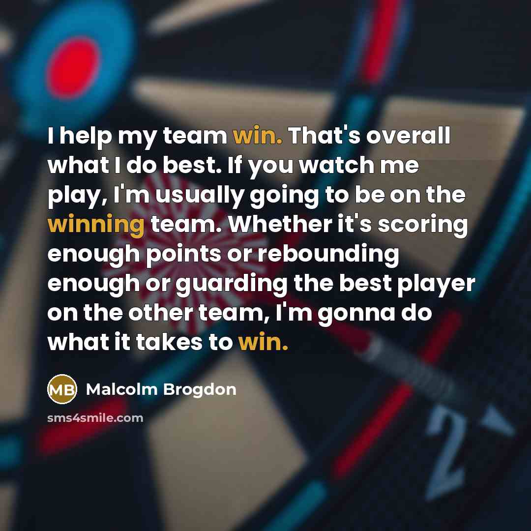 “I help my team win. That's overall what I do best. If you watch me play, I'm usually going to be on the winning team. Whether it's scoring enough points or rebounding enough or guarding the best player on the other team, I'm gonna do what it takes to win.” quote by Malcolm Brogdon