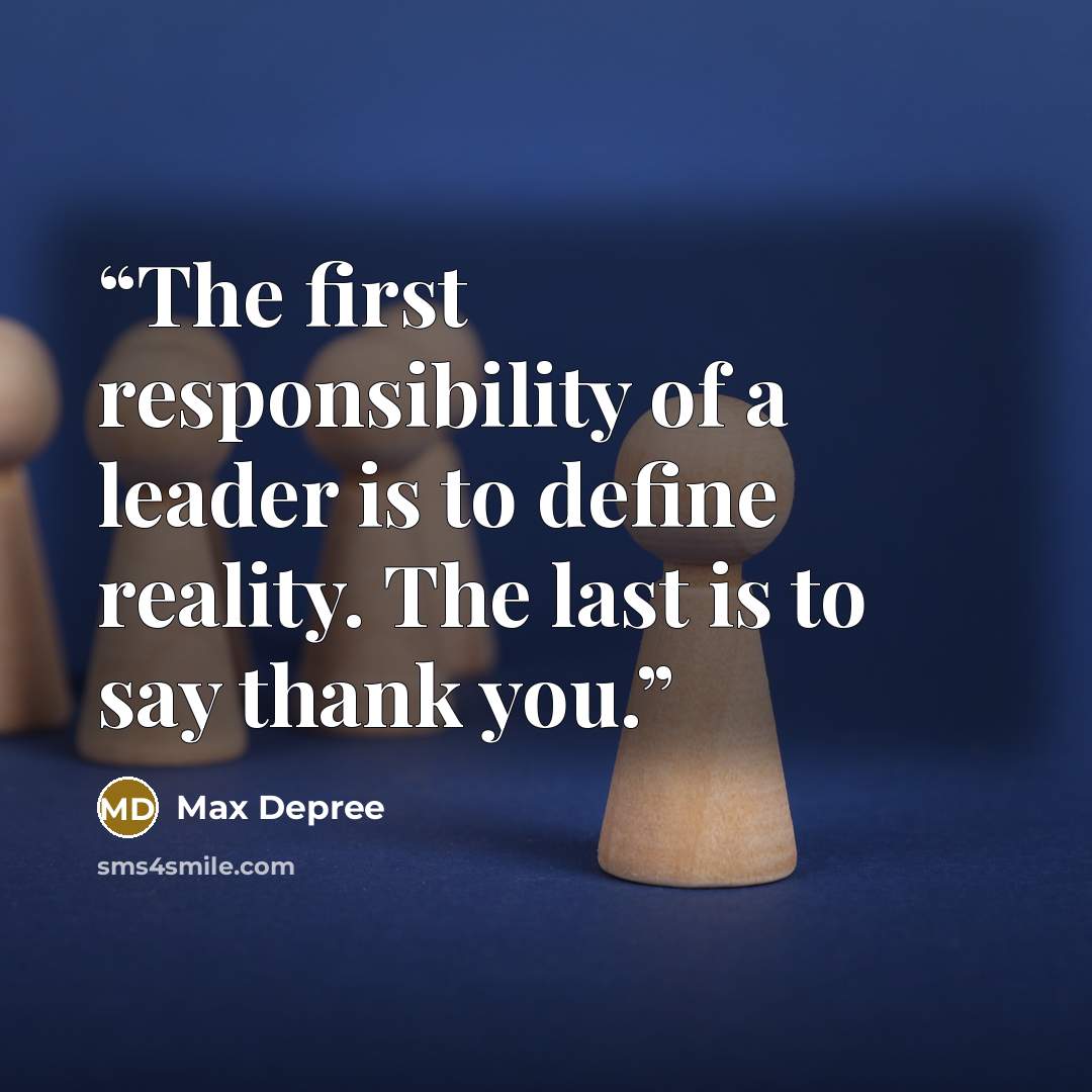 “The first responsibility of a leader is to define reality. The last is to say thank you.” quote by Max DePree