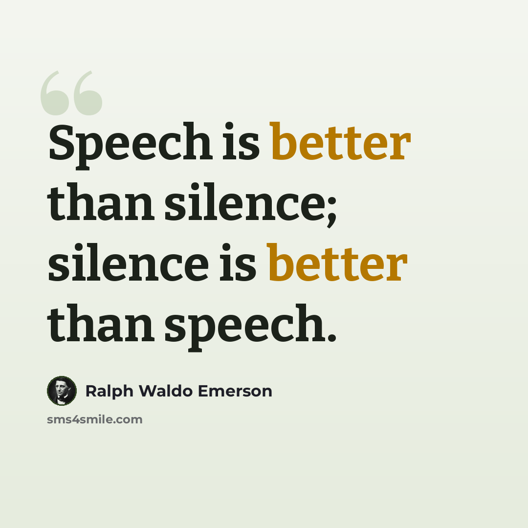 “Speech is better than silence; silence is better than speech.” quote by Ralph Waldo Emerson