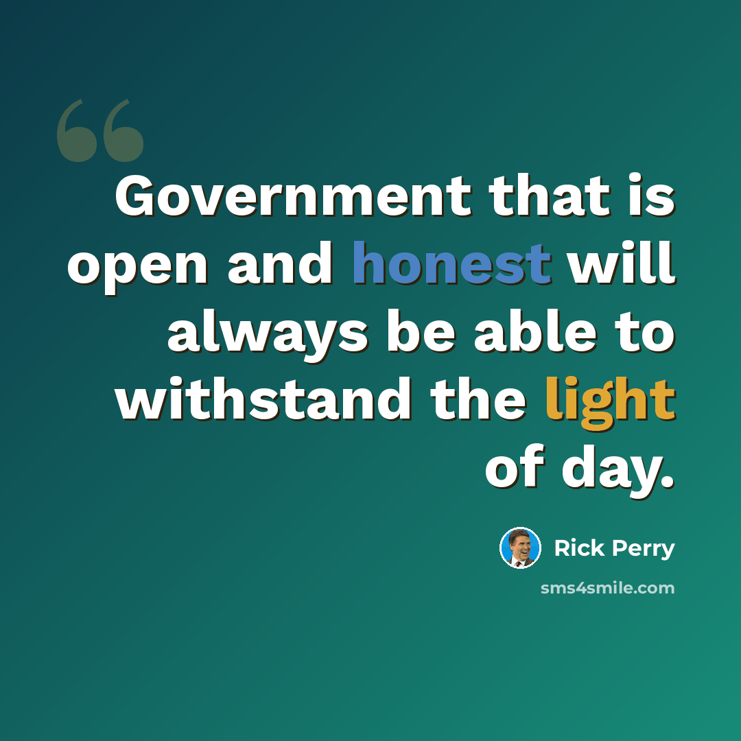 “Government that is open and honest will always be able to withstand the light of day.” quote by Rick Perry