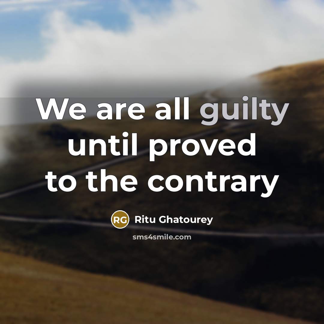 “We are all guilty until proved to the contrary” quote by Ritu Ghatourey