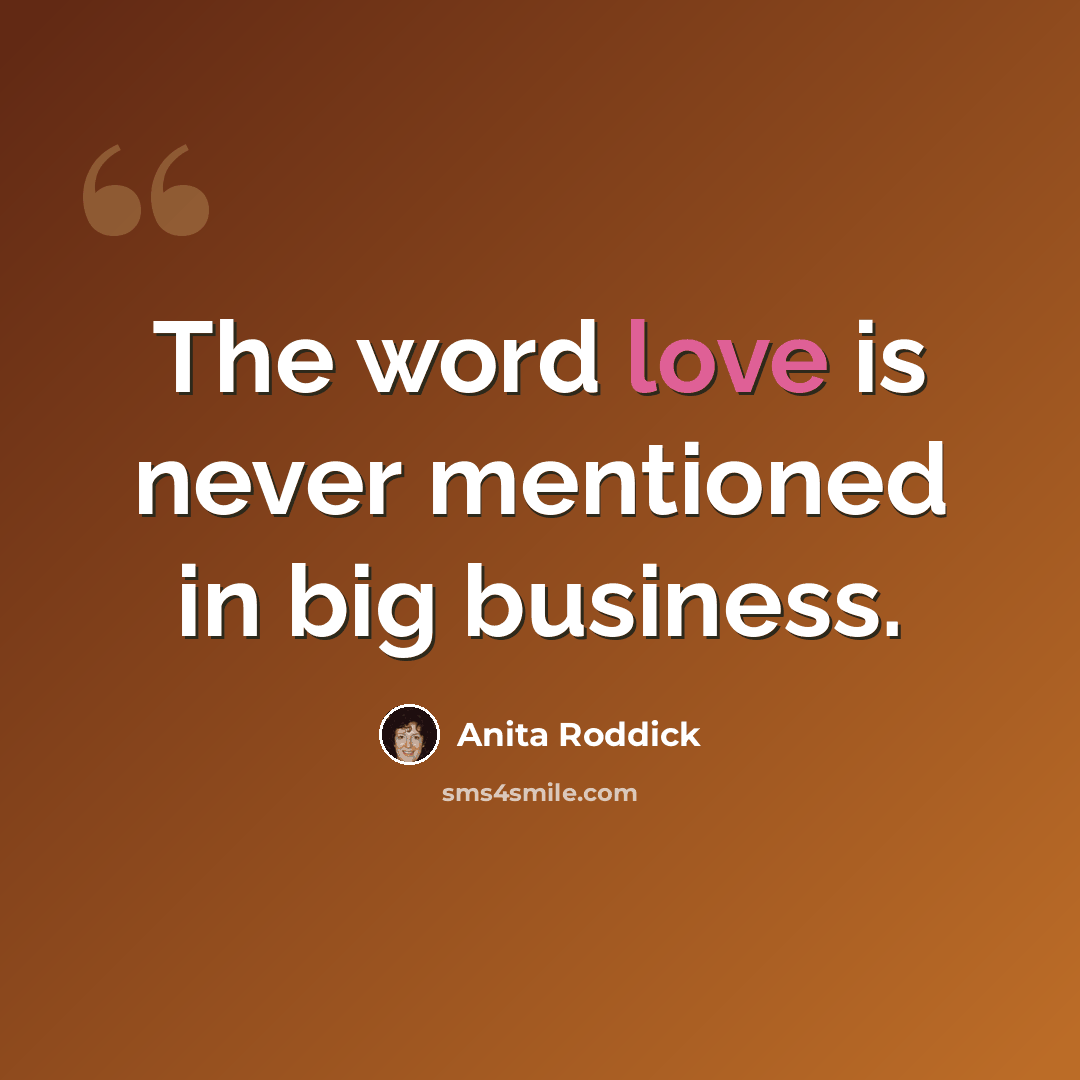 “The word love is never mentioned in big business.” quote by Anita Roddick