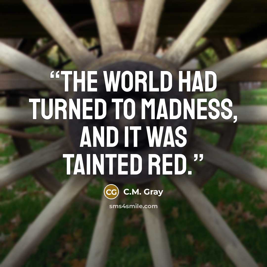 “The world had turned to madness, and it was tainted red.” quote by C.M. Gray