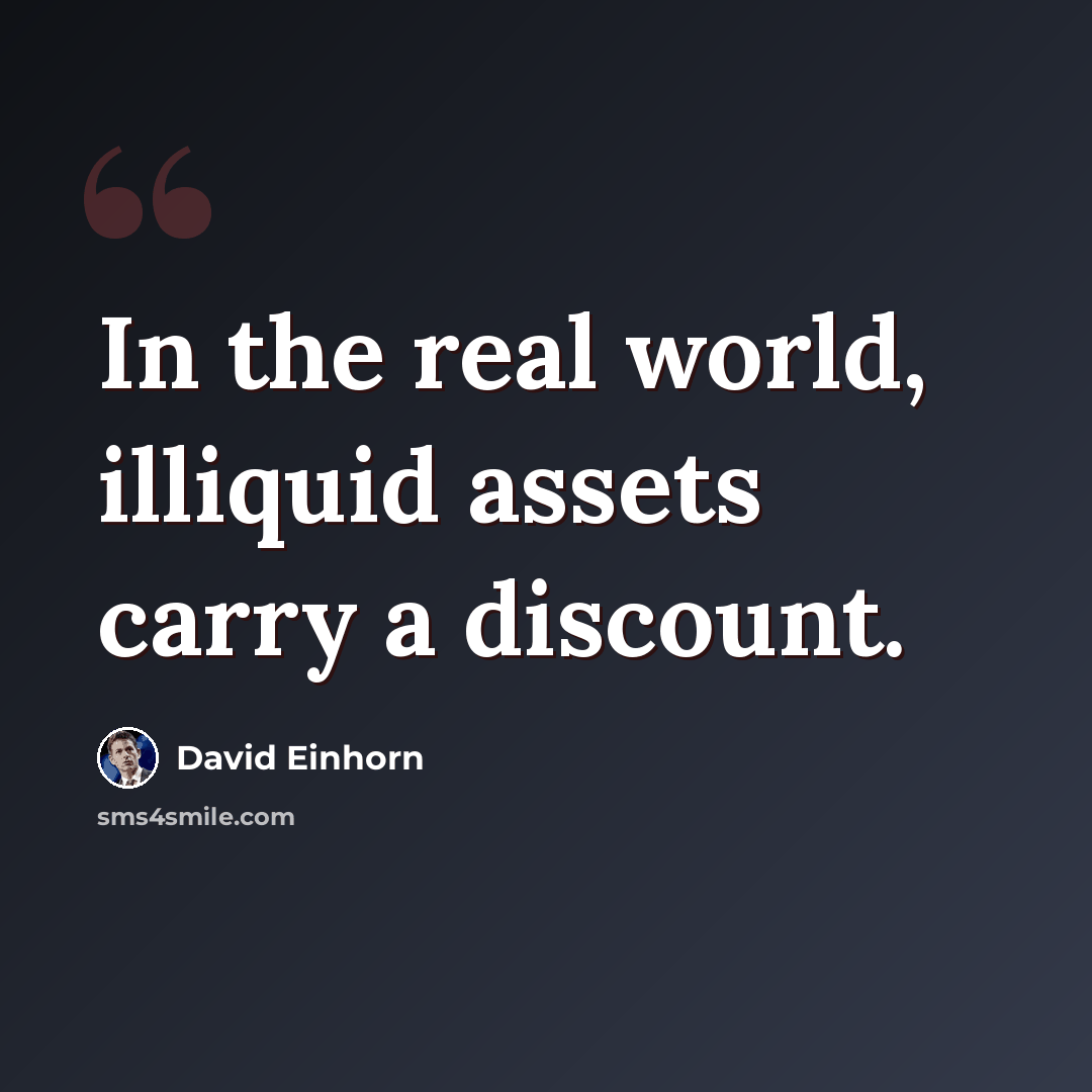 “In the real world, illiquid assets carry a discount.” quote by David Einhorn