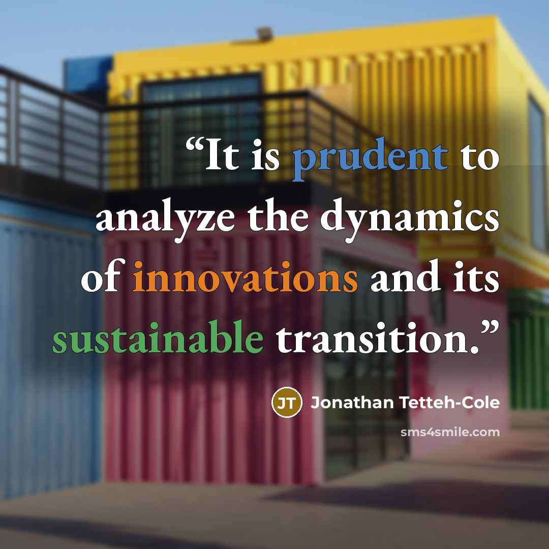 “It is prudent to analyze the dynamics of innovations and its sustainable transition.” quote by Jonathan Tetteh-Cole