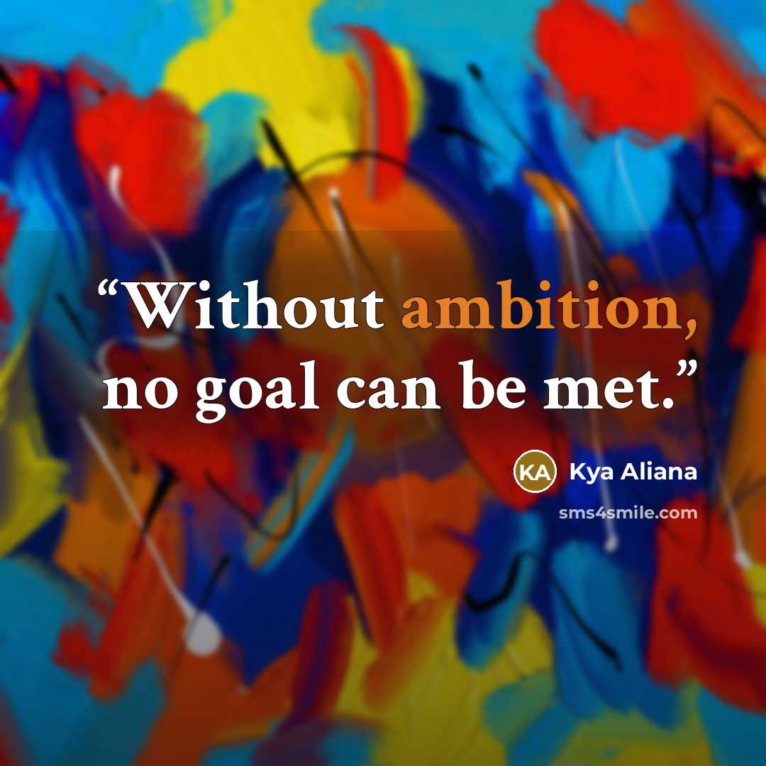 “Without ambition, no goal can be met.” quote by Kya Aliana