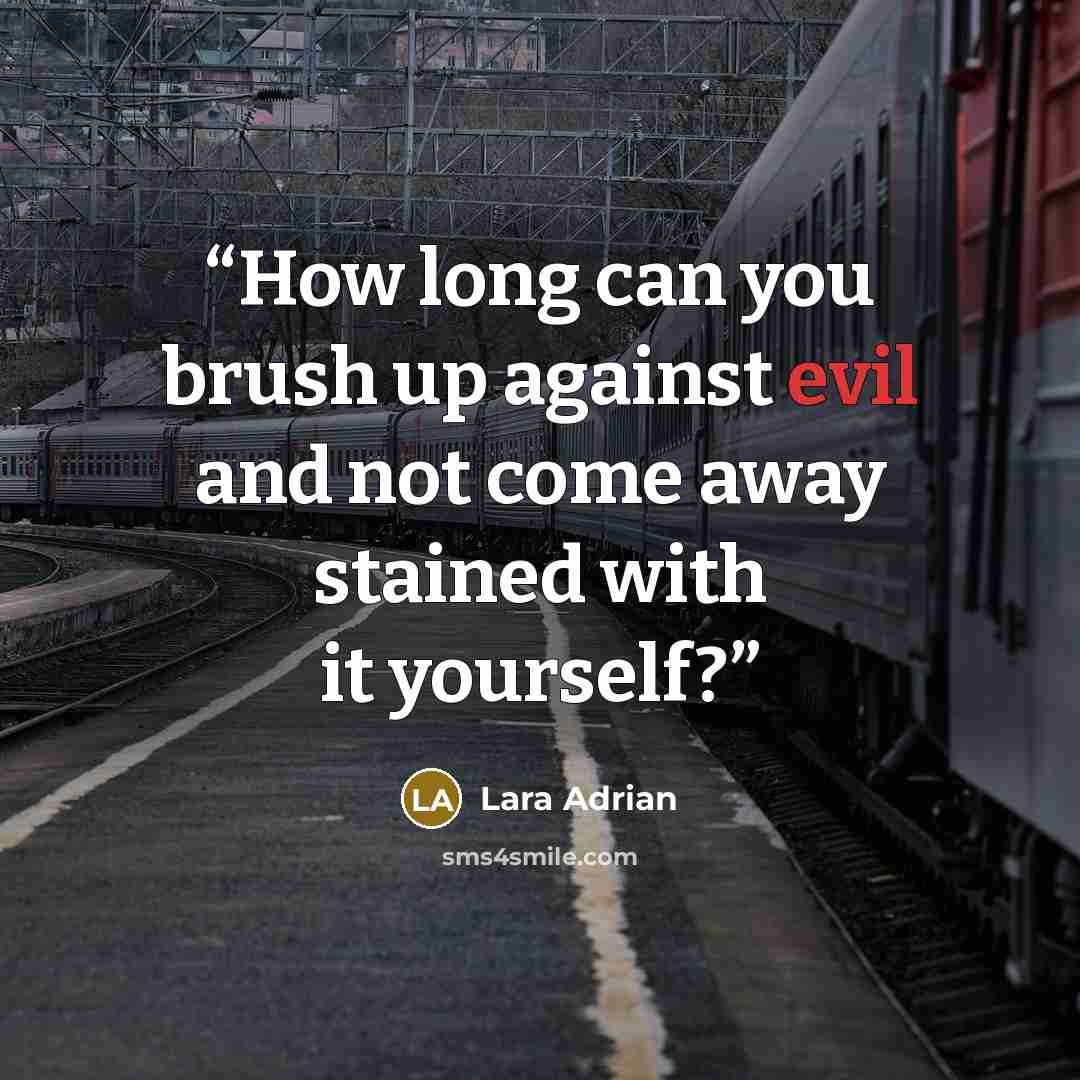 “How long can you brush up against evil and not come away stained with it yourself?” quote by Lara Adrian
