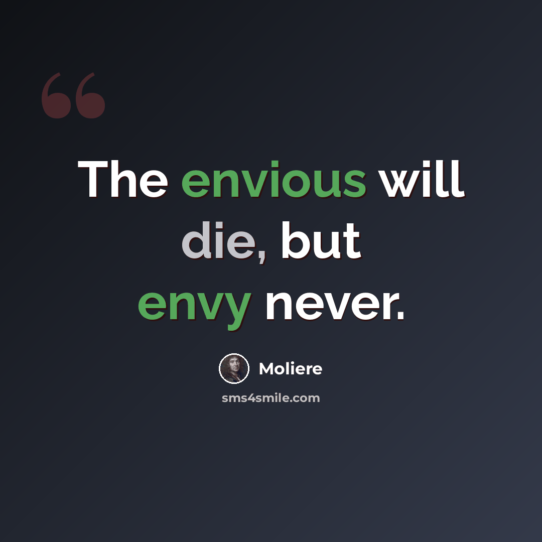 “The envious will die, but envy never.” quote by Moliere