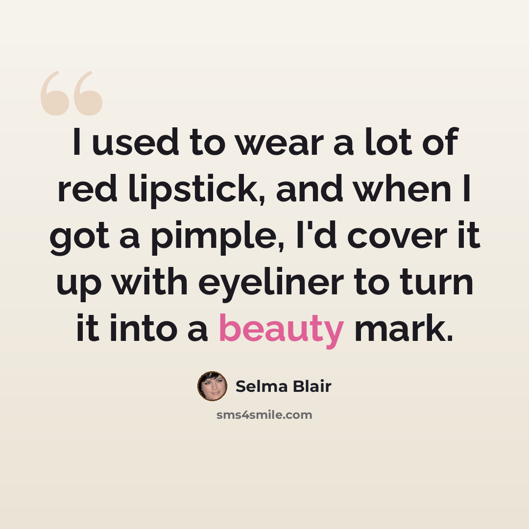 “I used to wear a lot of red lipstick, and when I got a pimple, I'd cover it up with eyeliner to turn it into a beauty mark.” quote by Selma Blair