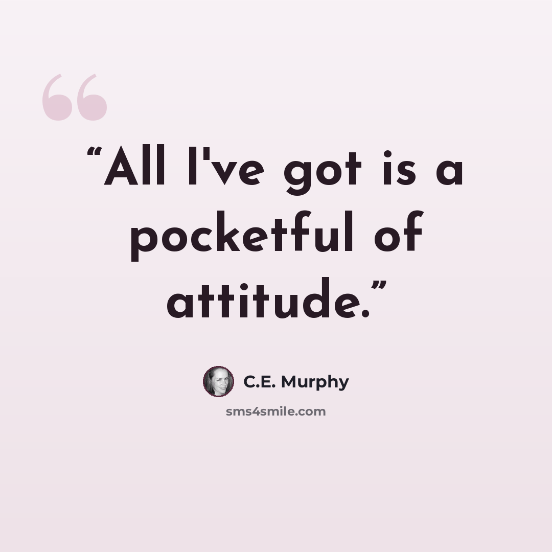“All I've got is a pocketful of attitude.” quote by C.E. Murphy