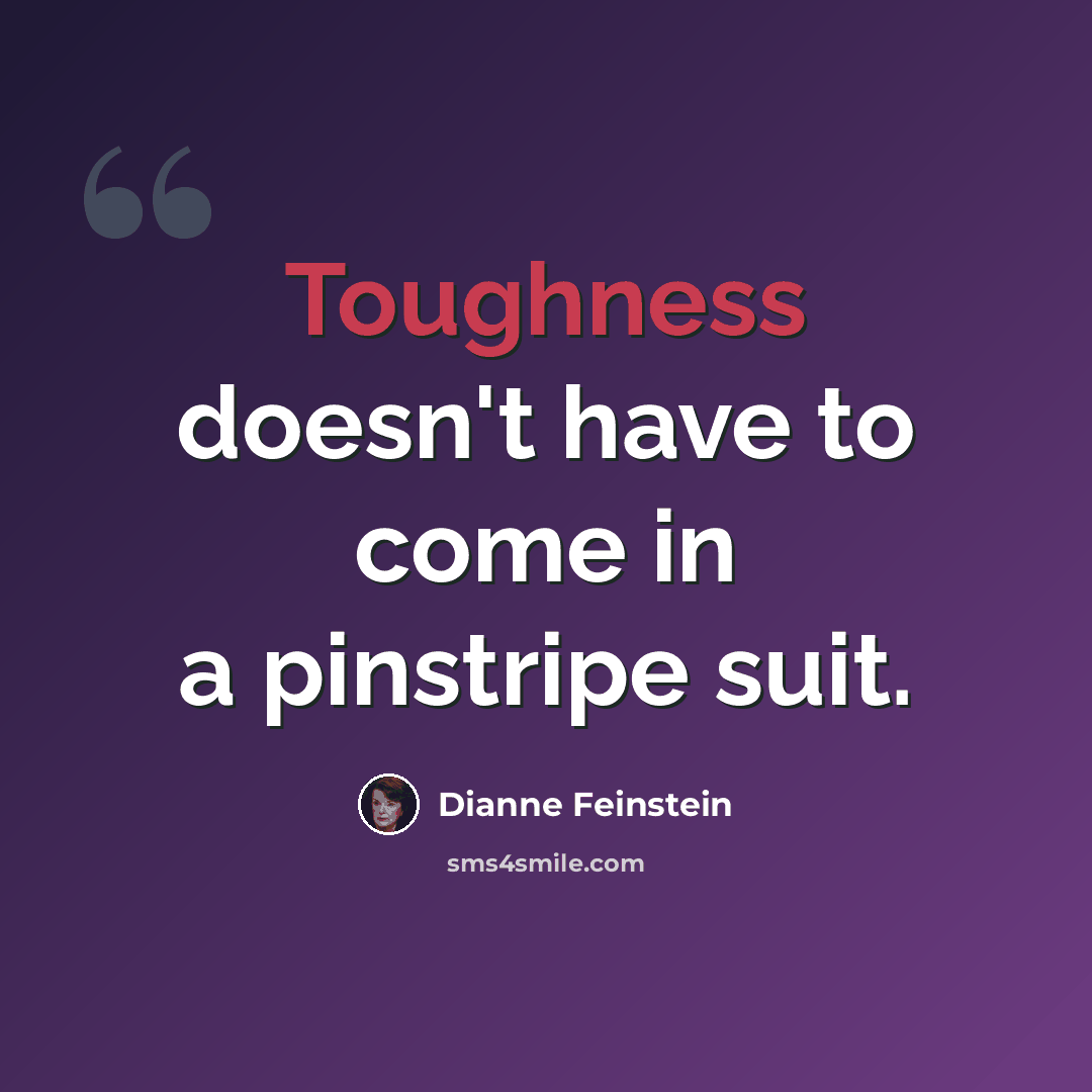 “Toughness doesn't have to come in a pinstripe suit.” quote by Dianne Feinstein