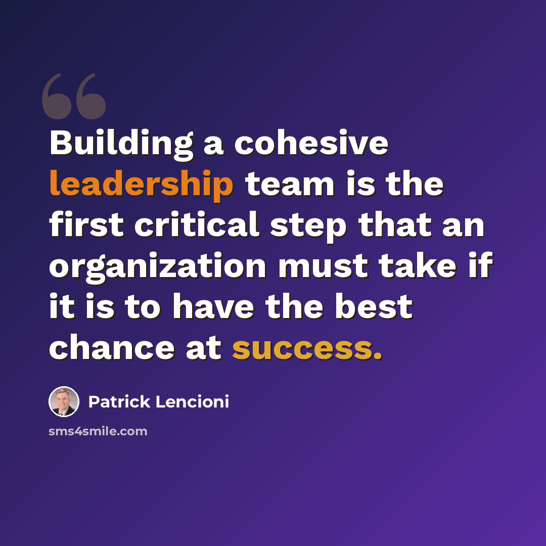 “Building a cohesive leadership team is the first critical step that an organization must take if it is to have the best chance at success.” quote by Patrick Lencioni