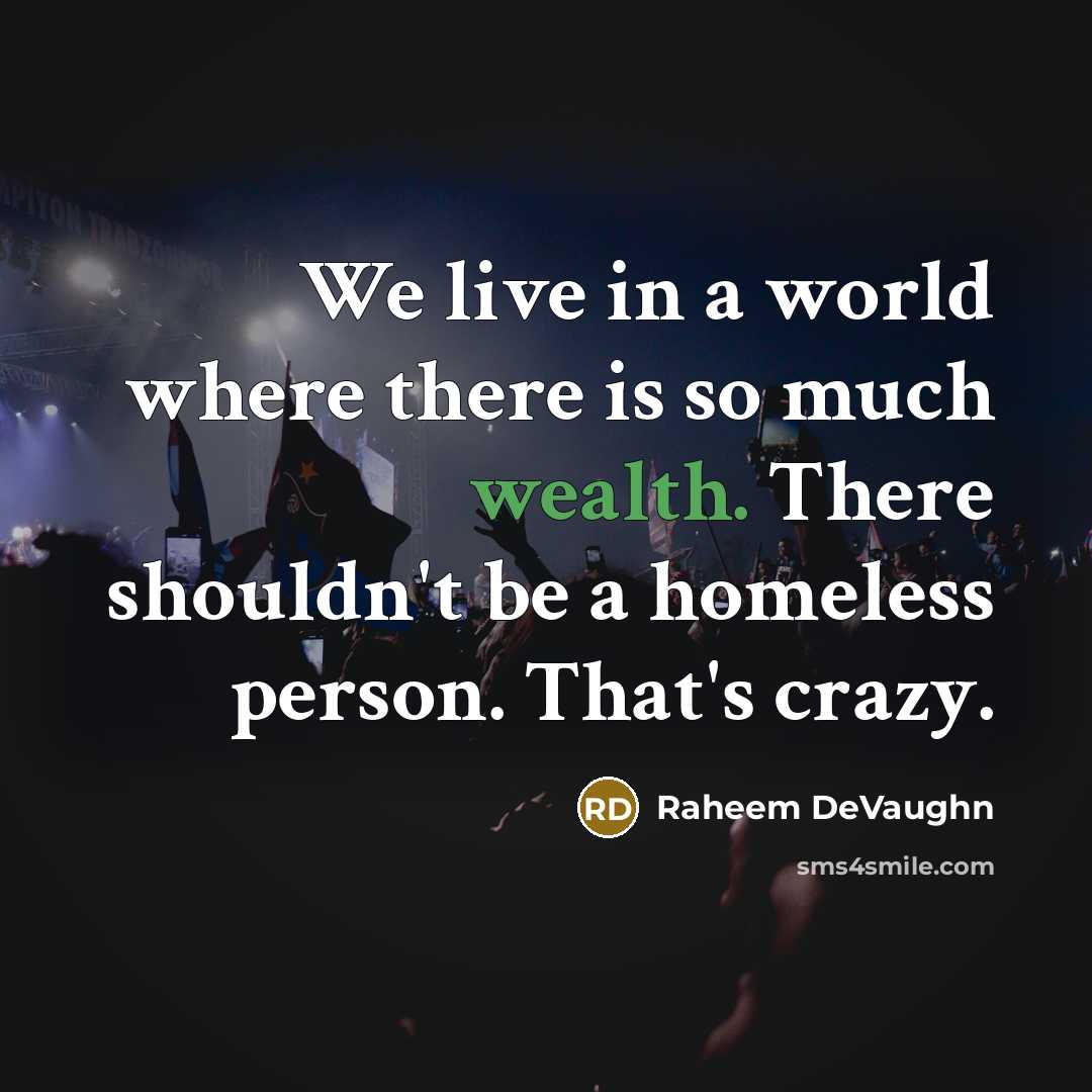 “We live in a world where there is so much wealth. There shouldn't be a homeless person. That's crazy.” quote by Raheem DeVaughn