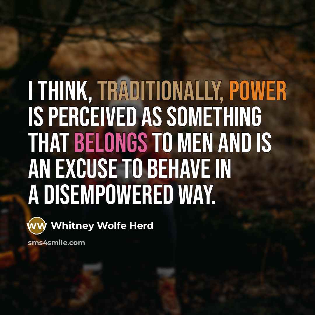 “I think, traditionally, power is perceived as something that belongs to men and is an excuse to behave in a disempowered way.” quote by Whitney Wolfe Herd