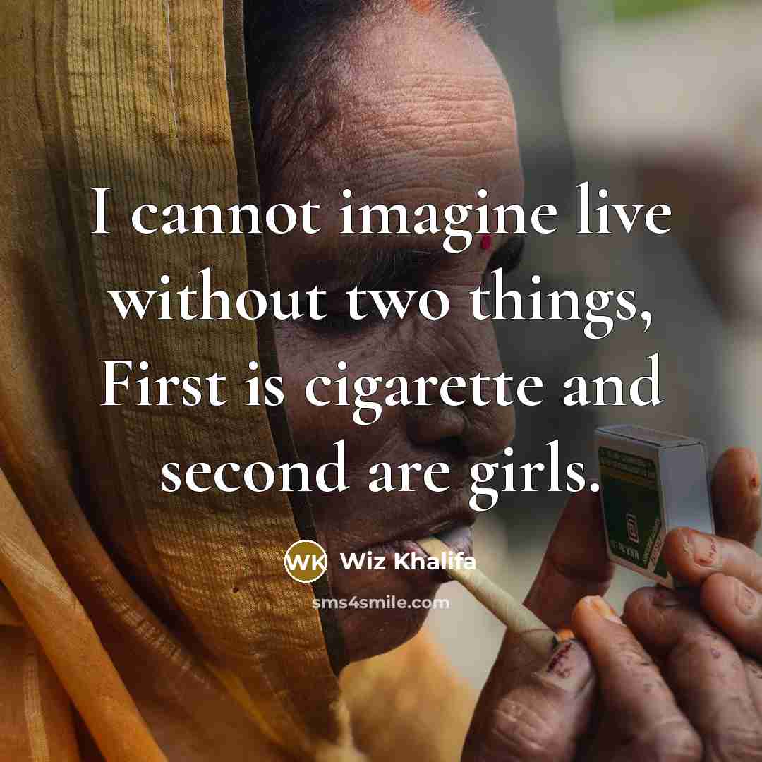 “I cannot imagine live without two things, First is cigarette and second are girls.” quote by Wiz Khalifa