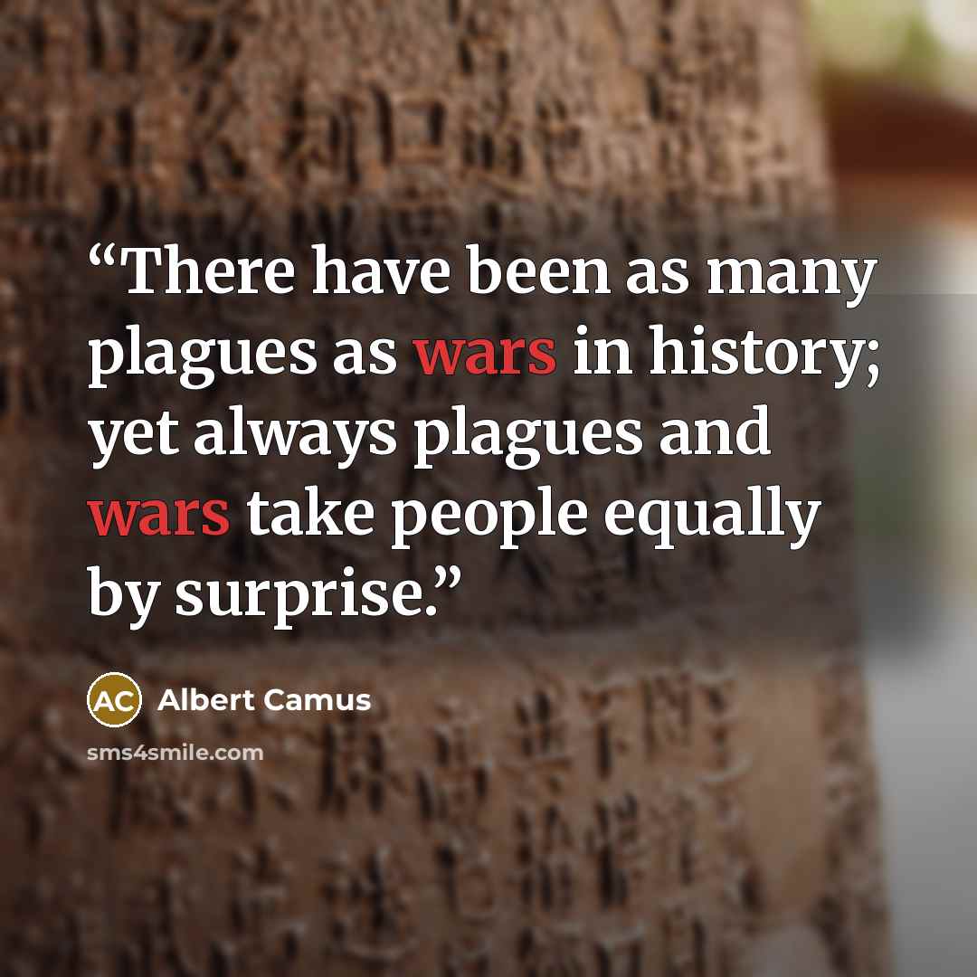 “There have been as many plagues as wars in history; yet always plagues and wars take people equally by surprise.” quote by Albert Camus