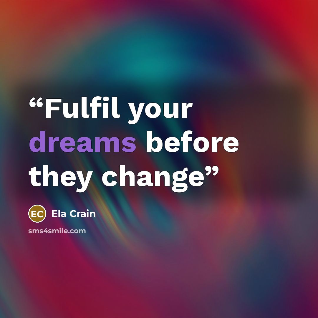 “Fulfil your dreams before they change” quote by Ela Crain