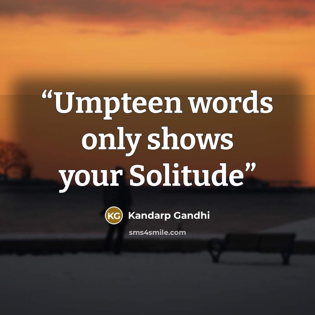 “Umpteen words only shows your Solitude” quote by Kandarp Gandhi