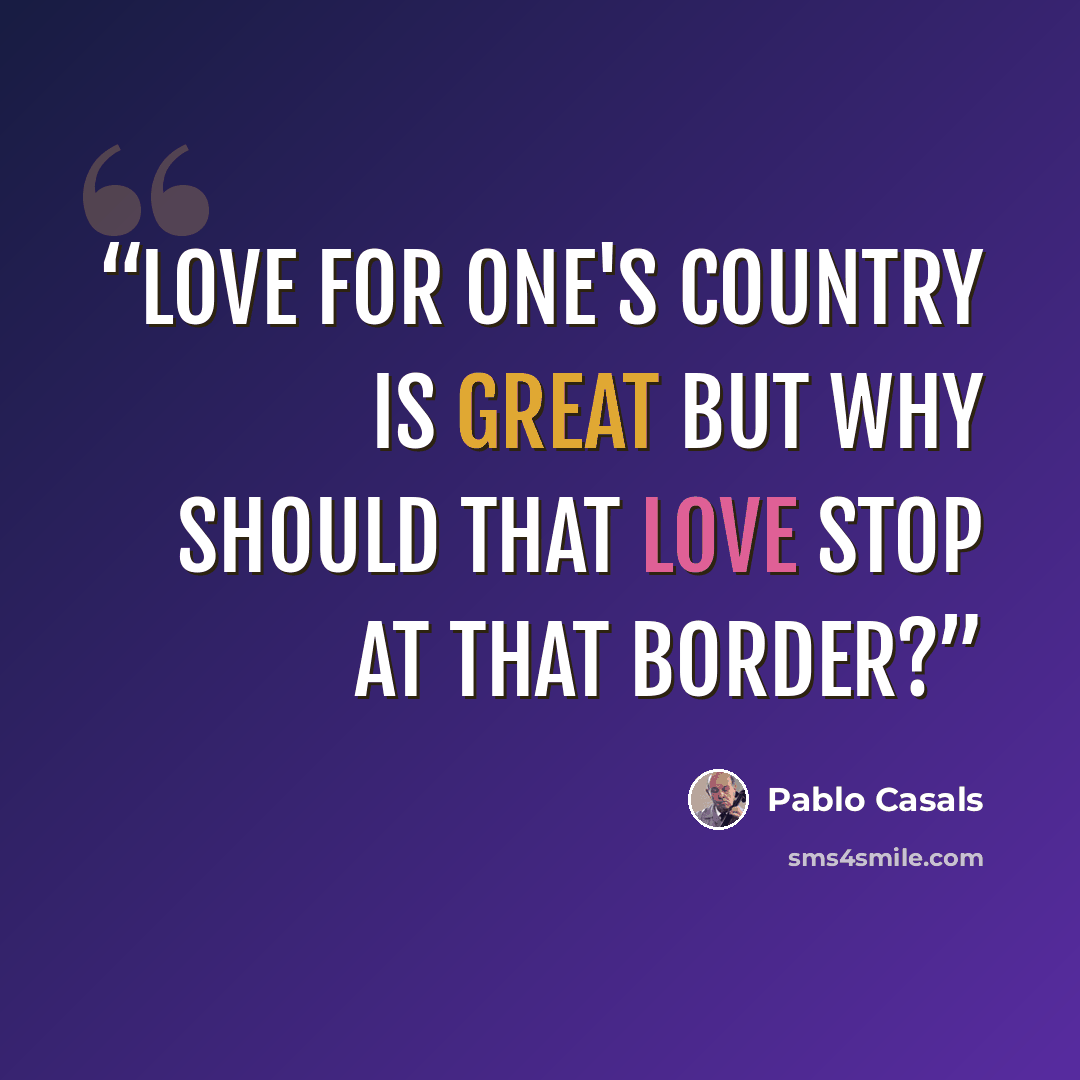 “Love for one's country is great but why should that love stop at that border?” quote by Pablo Casals