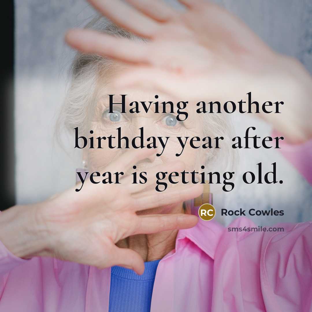“Having another birthday year after year is getting old.” quote by Rock Cowles