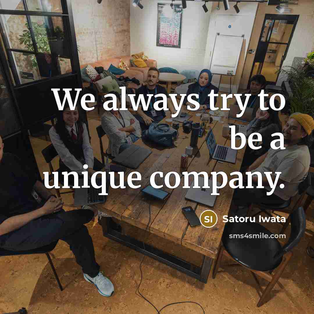 “We always try to be a unique company.” quote by Satoru Iwata