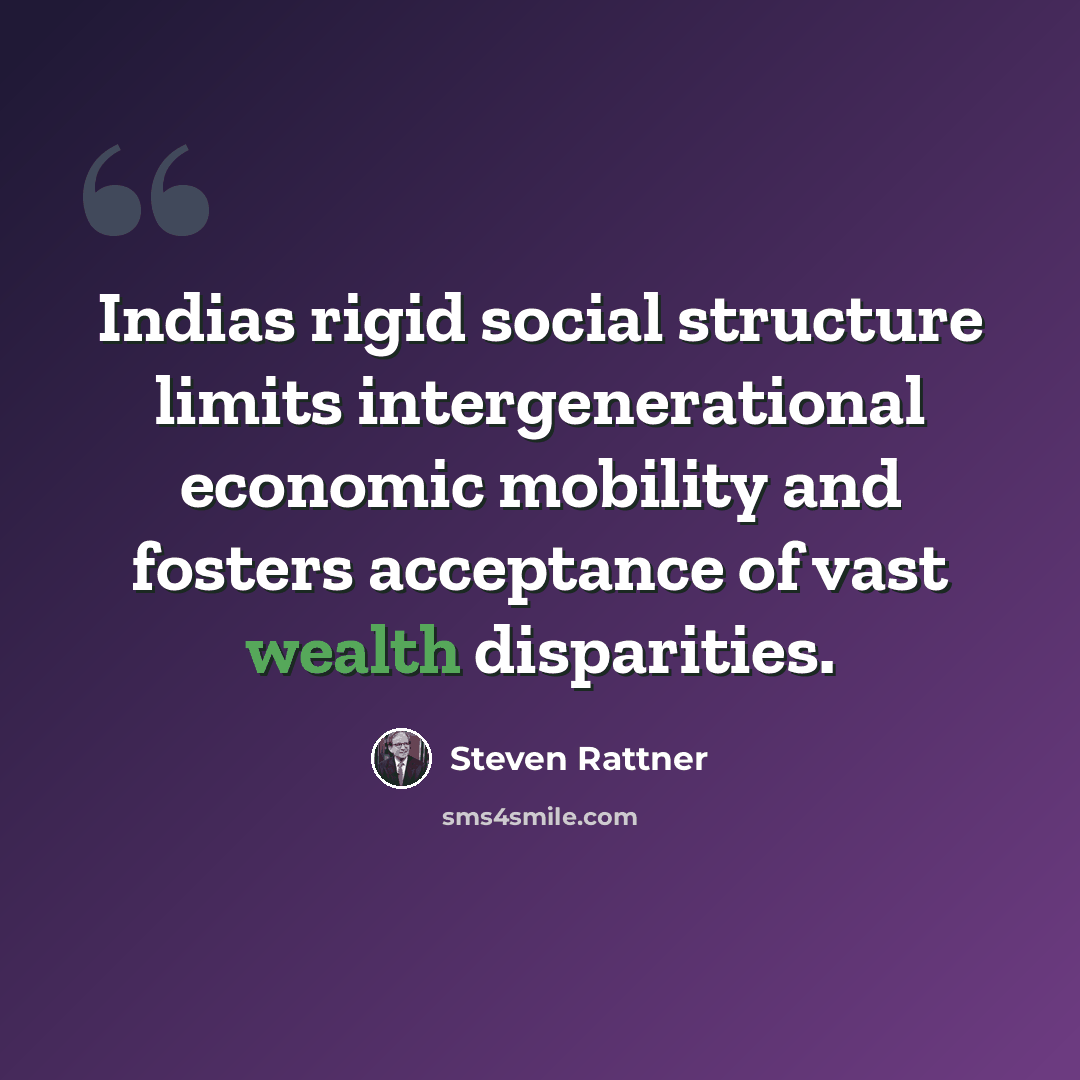 “Indias rigid social structure limits intergenerational economic mobility and fosters acceptance of vast wealth disparities.” quote by Steven Rattner