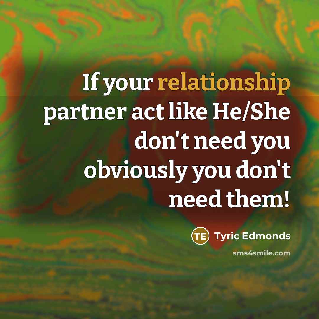“If your relationship partner act like He/She don't need you obviously you don't need them!” quote by Tyric Edmonds