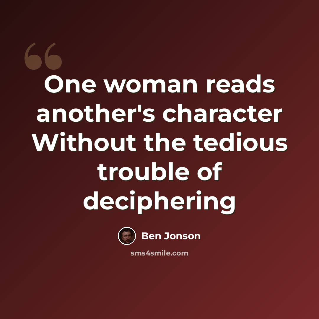 “One woman reads another's character Without the tedious trouble of deciphering” quote by Ben Jonson