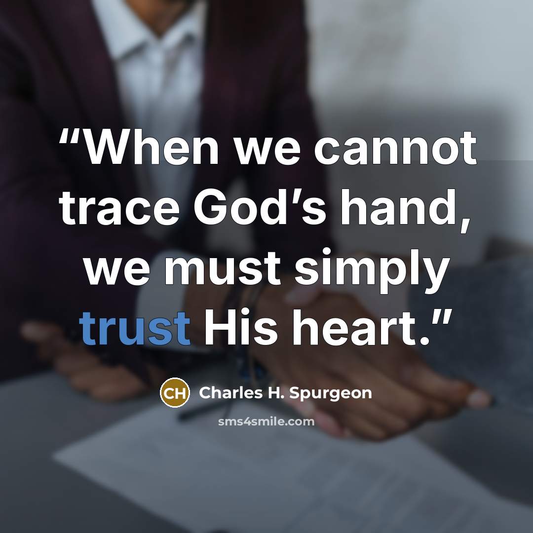 “When we cannot trace God’s hand, we must simply trust His heart.” quote by Charles H. Spurgeon