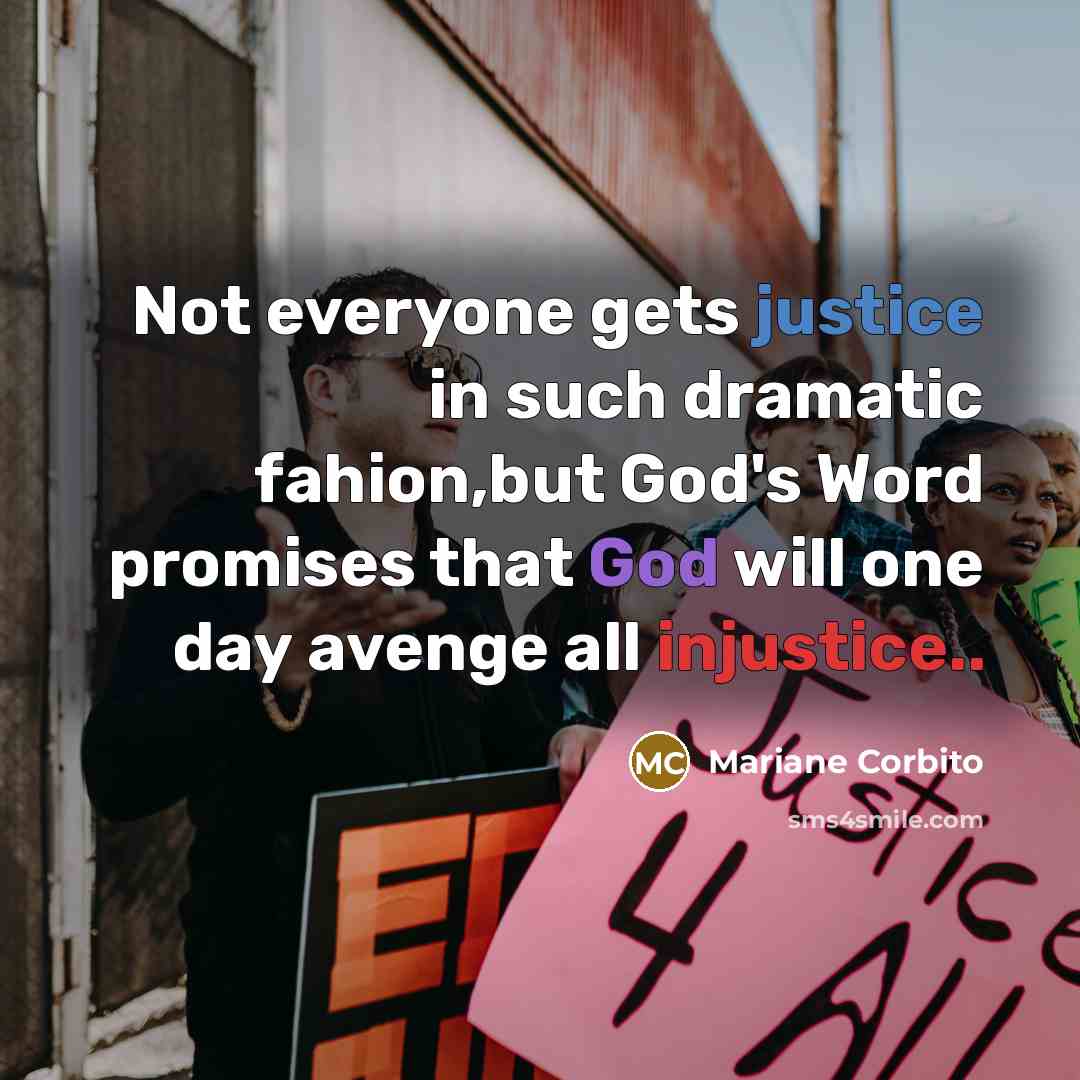 “Not everyone gets justice in such dramatic fahion,but God's Word promises that God will one day avenge all injustice..” quote by Mariane Corbito